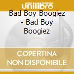 Bad Boy Boogiez - Bad Boy Boogiez