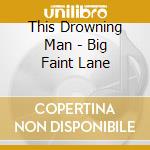 This Drowning Man - Big Faint Lane cd