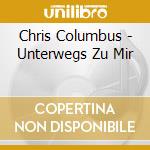 Chris Columbus - Unterwegs Zu Mir cd musicale di Chris Columbus