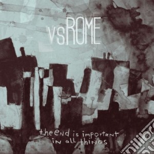 Vs. Rome - The End Is Important In All Things cd musicale di Vs. Rome