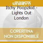 Itchy Poopzkid - Lights Out London cd