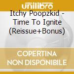 Itchy Poopzkid - Time To Ignite (Reissue+Bonus) cd