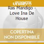 Ras Mandigo - Love Ina De House cd
