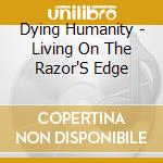 Dying Humanity - Living On The Razor'S Edge cd