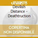 Devilish Distance - Deathtruction cd musicale di Devilish Distance