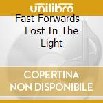 Fast Forwards - Lost In The Light cd musicale di Fast Forwards