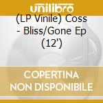 (LP Vinile) Coss - Bliss/Gone Ep (12') vinile