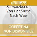 Schwarzbund - Von Der Suche Nach Wae cd musicale di Schwarzbund