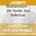 Boxhamsters - Wir Kinder Aus Bullerbue cd