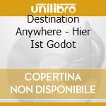 Destination Anywhere - Hier Ist Godot cd musicale di Destination Anywhere