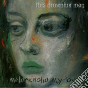 This Drowning Man - Melancholia My Love cd musicale di This drowning man
