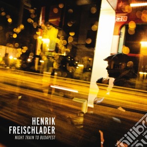 Henrik Freischlader - Night Train To Budapest cd musicale di Henrik Freischlader
