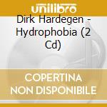 Dirk Hardegen - Hydrophobia (2 Cd) cd musicale di Dirk Hardegen