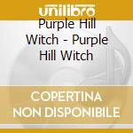Purple Hill Witch - Purple Hill Witch cd musicale di Purple Hill Witch