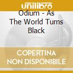 Odium - As The World Turns Black cd