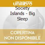 Society Islands - Big Sleep cd musicale di Society Islands