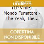 (LP Vinile) Mondo Fumatore - The Yeah, The Yeah And The Yeah vinile