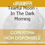 Tearful Moon - In The Dark Morning cd