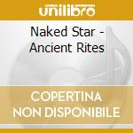 Naked Star - Ancient Rites cd musicale di Naked Star