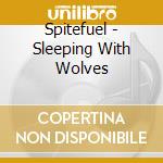 Spitefuel - Sleeping With Wolves cd musicale di Spitefuel