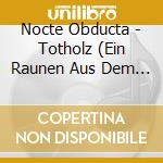 Nocte Obducta - Totholz (Ein Raunen Aus Dem Klammwald) cd musicale di Nocte Obducta