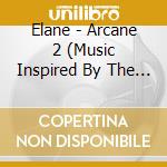 Elane - Arcane 2 (Music Inspired By The Works Of Kai Meyer) cd musicale di Elane