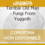 Terrible Old Man - Fungi From Yuggoth cd