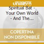 Spiritual Bat - Your Own World - And The Spirit Of Sound cd musicale di The Spiritual bat