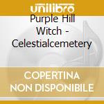 Purple Hill Witch - Celestialcemetery cd musicale di Purple Hill Witch