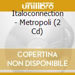 Italoconnection - Metropoli (2 Cd) cd musicale di Italoconnection