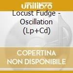 Locust Fudge - Oscillation (Lp+Cd)