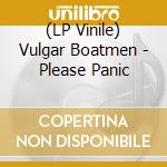 (LP Vinile) Vulgar Boatmen - Please Panic lp vinile di Vulgar Boatmen
