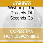 Wisborg - The Tragedy Of Seconds Go cd