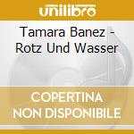 Tamara Banez - Rotz Und Wasser cd musicale di Tamara Banez