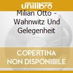 Milian Otto - Wahnwitz Und Gelegenheit cd