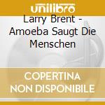 Larry Brent - Amoeba Saugt Die Menschen cd musicale di Larry Brent