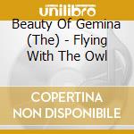 Beauty Of Gemina (The) - Flying With The Owl cd musicale di Beauty Of Gemina (The)