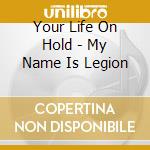 Your Life On Hold - My Name Is Legion cd musicale di Your Life On Hold