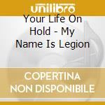 Your Life On Hold - My Name Is Legion cd