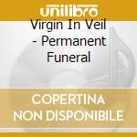 Virgin In Veil - Permanent Funeral cd musicale di Virgin In Veil
