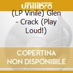 (LP Vinile) Glen - Crack (Play Loud!) vinile