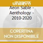 Aeon Sable - Aenthology - 2010-2020 cd musicale
