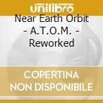 Near Earth Orbit - A.T.O.M. - Reworked cd musicale