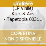 (LP Vinile) Klick & Aus - Tapetopia 003: Aids Delikat lp vinile