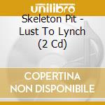 Skeleton Pit - Lust To Lynch (2 Cd) cd