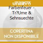Farbenfeuer - Tr?Ume & Sehnsuechte cd