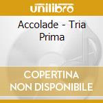 Accolade - Tria Prima cd musicale