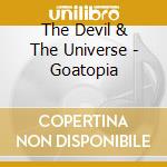 The Devil & The Universe - Goatopia cd musicale