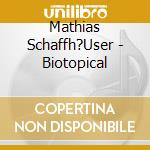 Mathias Schaffh?User - Biotopical cd