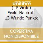 (LP Vinile) Exakt Neutral - 13 Wunde Punkte vinile